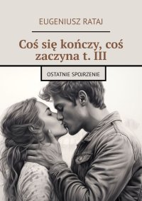 Coś się kończy, coś zaczyna. Tom 3 - Eugeniusz Rataj - ebook