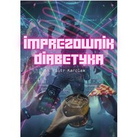 EBOOK Imprezownik Diabetyka - Cukrzyca CT1 Alkohol Pizza - Piotr Karolak - ebook