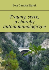 Traumy, serce, a choroby autoimmunologiczne - Ewa Białek - ebook