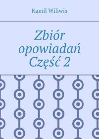 Zbiór opowiadań. Część 2 - Kamil Wiliwis - ebook