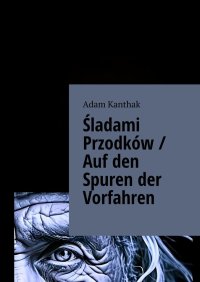 Śladami Przodków / Auf den Spuren der Vorfahren - Adam Kanthak - ebook