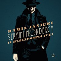 Seryjni mordercy II Rzeczpospolitej - Kamil Janicki - audiobook