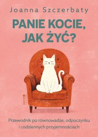 Panie kocie, jak żyć? Przewodnik po równowadze, odpoczynku i codziennych przyjemnościach - Joanna Szczerbaty - ebook