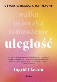 Uległość.Czwarta reakcja na traumę - Ingrid Clayton - ebook