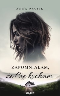 Zapomniałam, że Cię kocham - Anna Prusik - ebook
