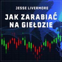 Jak zarabiać na giełdzie. Rady najsłynniejszego spekulanta XX wieku - Jesse Livermore - audiobook