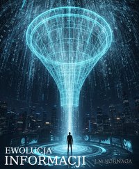 Ewolucja informacji. Anomalia Systemów Technologicznych, Społecznych i Naturalnych w warunkach Zapętlenia - J.M.Kornaga - ebook