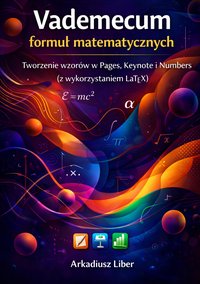 Vademecum formuł matematycznych. Tworzenie wzorów w Pages, Keynote i Numbers (z wykorzystaniem LaTeX) - Arkadiusz Liber - ebook