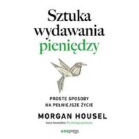 Sztuka wydawania pieniędzy. Proste sposoby na pełniejsze życie - Morgan Housel - audiobook