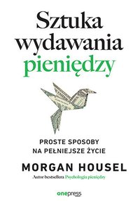 Sztuka wydawania pieniędzy. Proste sposoby na pełniejsze życie - Morgan Housel - ebook