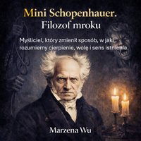 Mini Schopenhauer. Filozof mroku. Myśliciel, który zmienił sposób, w jaki rozumiemy cierpienie, wolę i sens istnienia. - Marzena Wu - ebook