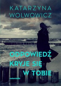 Odpowiedź kryje się w tobie - Katarzyna Wolwowicz - ebook