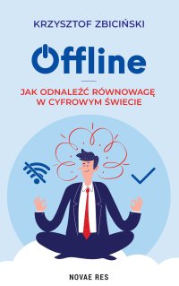 Offline: Jak odnaleźć równowagę w cyfrowym świecie - Krzysztof Zbiciński - ebook