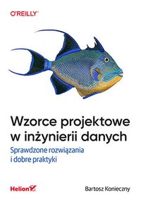 Wzorce projektowe w inżynierii danych. Sprawdzone rozwiązania i dobre praktyki - Bartosz Konieczny - ebook