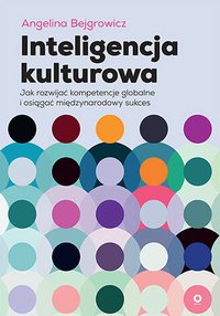 Inteligencja kulturowa. Jak rozwijać kompetencje globalne i osiągać międzynarodowy sukces - Angelina Bejgrowicz - ebook