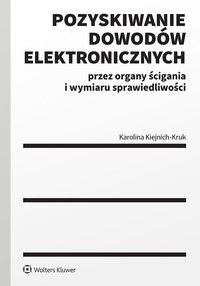 Pozyskiwanie dowodów elektronicznych przez organy ścigania i wymiaru sprawiedliwości - Karolina Kiejnich-Kruk - ebook
