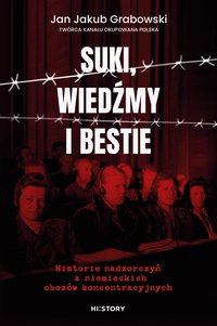 Suki, wiedźmy i bestie. Historie nadzorczyń z niemieckich obozów koncentracyjnych - Jan Jakub Grabowski - ebook