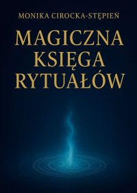 Magiczna Księga Rytuałów - Monika Cirocka-Stępień - ebook