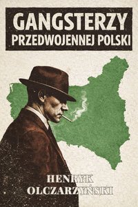 Gangsterzy przedwojennej Polski - Henryk Olczarzyński - ebook