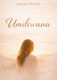 Umiłowana - Justyna Obrycka - ebook