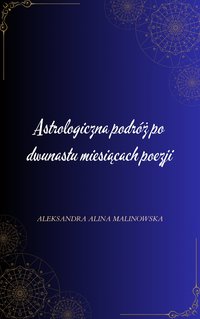 Astrologiczna podróż po dwunastu miesiącach poezji - Aleksandra Alina Malinowska - ebook