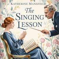 The Singing Lesson. A Classic Story of Love, Heartbreak, and Emotional Struggle - Katherine Mansfield - audiobook