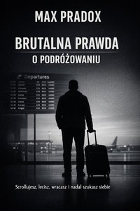 Brutalna prawda o podróżach - Scrollujesz, lecisz, wracasz i nadal szukasz siebie - Max Paradox - ebook