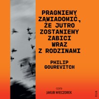 Pragniemy zawiadomić, że jutro zostaniemy zabici wraz z rodzinami - Philip Gourevitch - audiobook