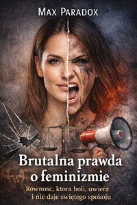 Brutalna prawda o feminizmie - Równość, która boli, uwiera i nie daje świętego spokoju - Max Paradox - ebook
