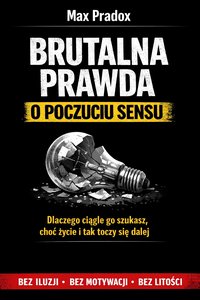 Brutalna prawda o poczuciu sensu - Dlaczego ciągle go szukasz, choć życie i tak toczy się dalej - Max Paradox - ebook