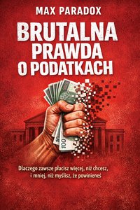 Brutalna prawda o podatkach - Dlaczego zawsze płacisz więcej, niż chcesz, i mniej, niż myślisz, że powinieneś - Max Paradox - ebook