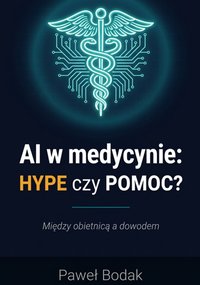 AI w medycynie. HYPE czy POMOC. Między obietnicą a dowodem - sztuczna inteligencja - Paweł Bodak - ebook