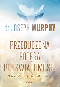 Przebudzona potęga podświadomości. Sztuka afirmacji i techniki zmiany - Joseph Murphy - ebook