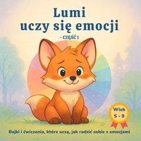 Lumi uczy się emocji – Część 1: Radość, Złość, Strach i Smutek – Bajki i ćwiczenia, które pomagają dzieciom rozumieć uczucia - Estera Gmiterek - ebook