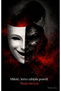 "Miłość, która zabijała powoli. Iluzja narcyza" - Iness Ka. - ebook