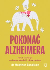 Pokonać alzheimera. Nowa strategia na lepszą pamięć i zdrowy mózg - Heather Sandison - ebook