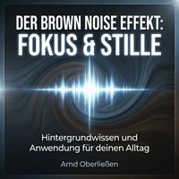 Der Brown Noise Effekt: Fokus & Stille - Oberlieen Arnd Oberlieen - audiobook
