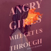 Angry Girls Will Get Us Through - Rebecca Traister - audiobook