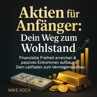 Aktien für Anfänger - Dein Weg zum Wohlstand - Kock Mike Kock - audiobook