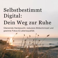 Selbstbestimmt digital: Dein Weg zur Ruhe - Plickert Andreas Plickert - audiobook