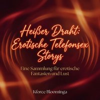 Heier Draht: Erotische Telefonsex Storys - Bloominga Kforce Bloominga - audiobook