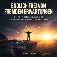 Endlich frei von fremden Erwartungen - Petric Alfred Petric - audiobook