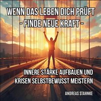Wenn das Leben dich prüft: Finde neue Kraft - Stahnke Andreas Stahnke - audiobook