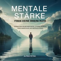 Mentale Stärke - Finde deine innere Ruhe - Petric Alfred Petric - audiobook