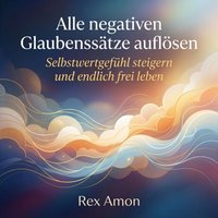 Alle negativen Glaubenssätze auflösen - Amon Rex Amon - audiobook