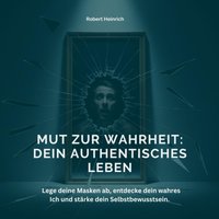 Mut zur Wahrheit - Dein authentisches Leben - Heinrich Robert Heinrich - audiobook
