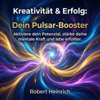 Kreativität & Erfolg - Dein Pulsar-Booster - Heinrich Robert Heinrich - audiobook