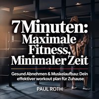 7 Minuten - Maximale Fitness, minimaler Zeit - Roth Paul Roth - audiobook