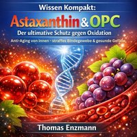 Wissen Kompakt: Astaxanthin & OPC – Der ultimative Schutz gegen Oxidation - Enzmann Thomas Enzmann - audiobook
