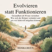 Evolvieren statt funktionieren – Gesundheit ab 50 neu verstehen - Braun Monika Braun - audiobook